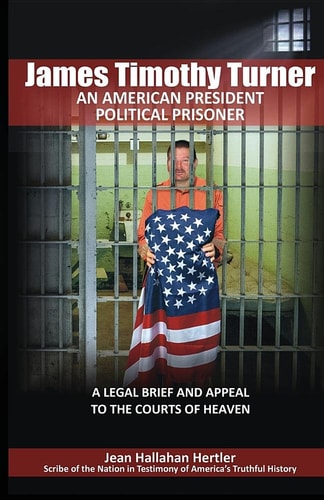 James Timothy Turner: An American President Political Prisoner by Jean Hallahan Hertler