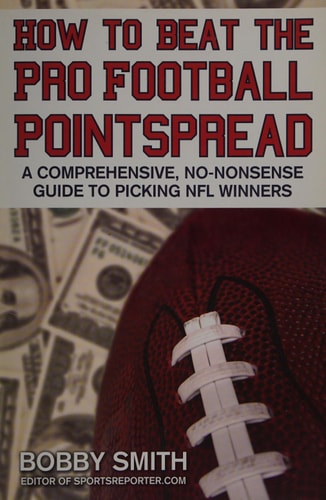 How to Beat the Pro Football Pointspread: A Comprehensive, No-Nonsense Guide to Picking NFL Winners | Bobby Smith