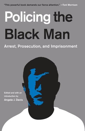 Policing the Black Man: Arrest, Prosecution, and Imprisonment by Angela J. Davis, Bryan Stevenson, Marc Mauer, Bruce Western, Jeremy Travis