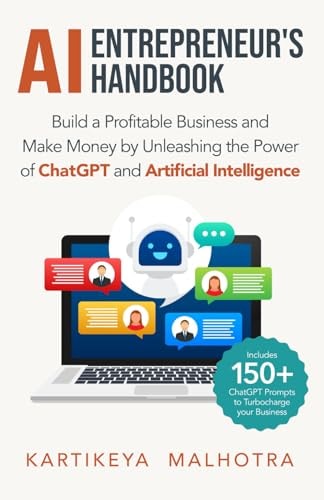 AI Entrepreneur’s Handbook: Build a Profitable Business and Make Money by Unleashing the Power of ChatGPT and Artificial Intelligence (Includes 150+ ChatGPT prompts to turbocharge your business) | Kartikeya Malhotra