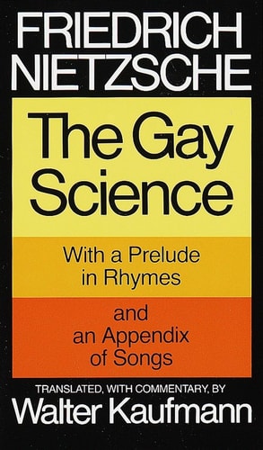 The Gay Science: With a Prelude in Rhymes and an Appendix of Songs by Friedrich Nietzsche