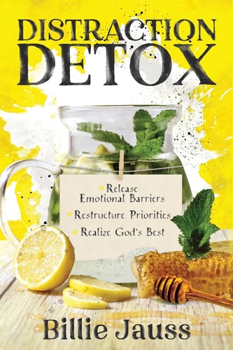Distraction Detox: Release Emotional Barriers, Restructure Priorities, and Realize God's Best. by Billie Jauss