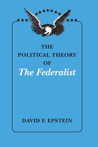The Political Theory of The Federalist | David F. Epstein