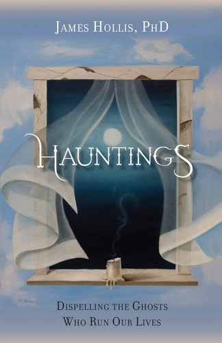 Hauntings: Dispelling the Ghosts Who Run Our Lives | James Hollis