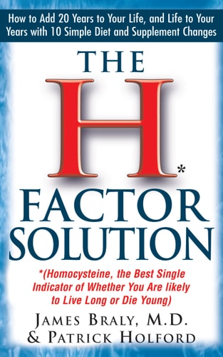 The H Factor Solution: Homocysteine, the Best Single Indicator of Whether You Are Likely to Live Long or Die Young by James Braly, Patrick Holford