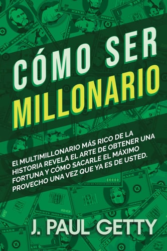 Cómo ser Millonario [How to be Rich: Spanish Edition]: Las Fórmulas para Obtener Riquezas de Un Multimillonario | J. Paul Getty