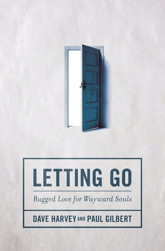 Letting Go: Rugged Love for Wayward Souls | Dave Harvey & Paul Gilbert