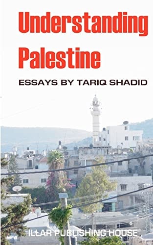 Understanding Palestine: Essays by Tariq Shadid