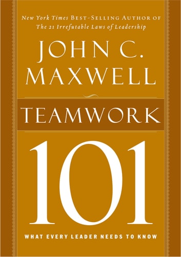 Teamwork 101: What Every Leader Needs to Know | John C. Maxwell