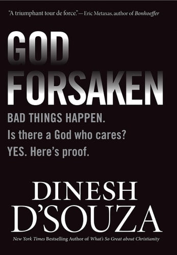 Godforsaken: Bad Things Happen. Is there a God Who Cares? Yes. Here’s Proof. | Dinesh D'Souza