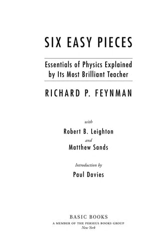 Six Easy Pieces: Essentials of Physics Explained by Its Most Brilliant Teacher by Richard P. Feynman