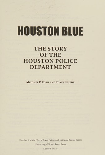 Houston Blue [North Texas Crime and Criminal Justice Series | volume-8]: The Story of the Houston Police Department | Mitchel P. Roth & Tom Kennedy