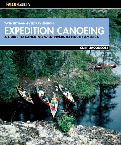 Expedition Canoeing, 20th Anniversary Edition: A Guide to Canoeing Wild Rivers in North America (How to Paddle Series) by Cliff Jacobson