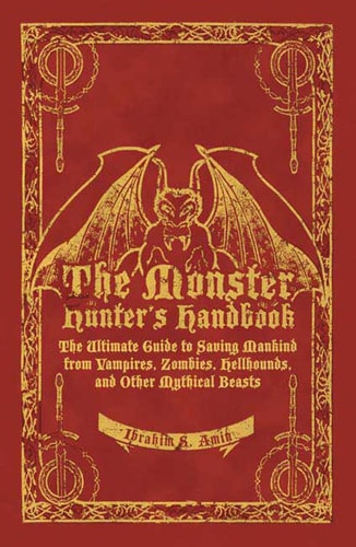 The Monster Hunter's Handbook: The Ultimate Guide to Saving Mankind from Vampires, Zombies, Hellhounds, and Other Mythical Beasts by Ibrahim Amin