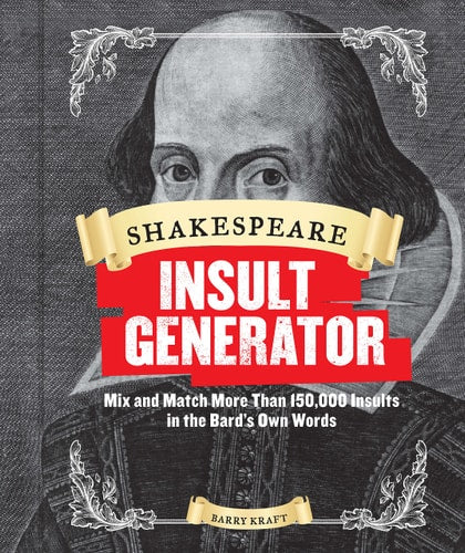 Shakespeare Insult Generator [Shakespeare for Kids, Shakespeare Gifts, William Shakespeare]: Mix and Match More than 150,000 Insults in the Bard's Own Words by Barry Kraft