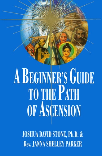 A Beginner's Guide to the Path of Ascension [Book-7 | Ascension Series]: Easy-To-Read Encyclopedia of the Spiritual Path | Joshua David Stone PhD