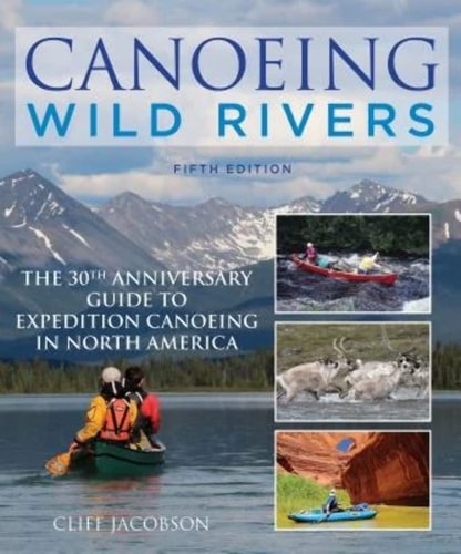 Canoeing Wild Rivers: The 30th Anniversary Guide to Expedition Canoeing in North America (How to Paddle Series) by Cliff Jacobson