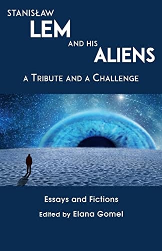 Stanislaw Lem and His Aliens: A Tribute and a Challenge | Elana Gomel, Jakub Gomułka, Jarosław Boruszewski, Emma Johanna Puranen, Filip Świerczyński, Pablo Contursi, Neil A. Hogan & Robert Walton