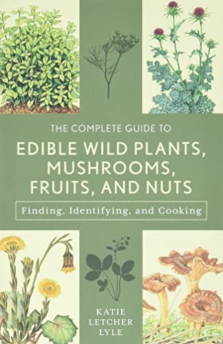 The Complete Guide to Edible Wild Plants, Mushrooms, Fruits, and Nuts [Guide to Series]: Finding, Identifying, and Cooking | Katie Letcher Lyle