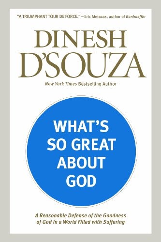 What's So Great about God: A Reasonable Defense of the Goodness of God in a World Filled with Suffering | Dinesh D'Souza