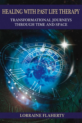 Healing with Past Life Therapy: Transformational Journeys through Time and Space by Lorraine Flaherty