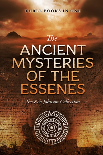 Ancient Mysteries of the Essenes: A Ken Johnson Collection Book
