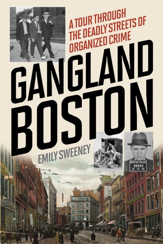 Gangland Boston: A Tour Through the Deadly Streets of Organized Crime | Emily Sweeney