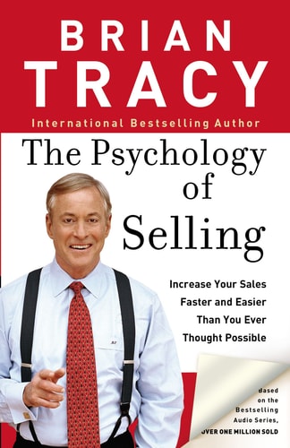 The Psychology of Selling: Increase Your Sales Faster and Easier Than You Ever Thought Possible by Brian Tracy