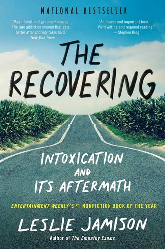 The Recovering: Intoxication and Its Aftermath by Leslie Jamison