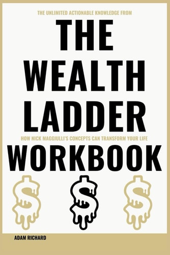 The Unlimited Actionable Knowledge from The Wealth Ladder Workbook: How Nick Maggiulli’s Concepts Can Transform Your Life | Adam Richard