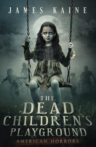 The Dead Children's Playground (American Horrors) by James Kaine