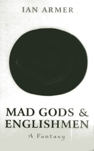 Mad Gods and Englishmen: A Fantasy | Ian Armer