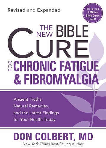 The New Bible Cure for Chronic Fatigue and Fibromyalgia: Ancient Truths, Natural Remedies, and the Latest Findings for Your Health Today by Don Colbert M.D