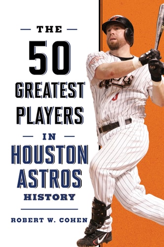 The 50 Greatest Players in Houston Astros History | Robert W. Cohen