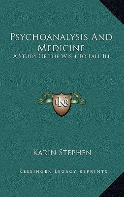Psychoanalysis And Medicine: A Study Of The Wish To Fall Ill
