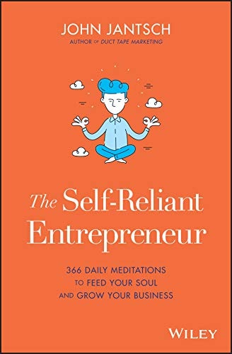 The Self-Reliant Entrepreneur: 366 Daily Meditations to Feed Your Soul and Grow Your Business by John Jantsch