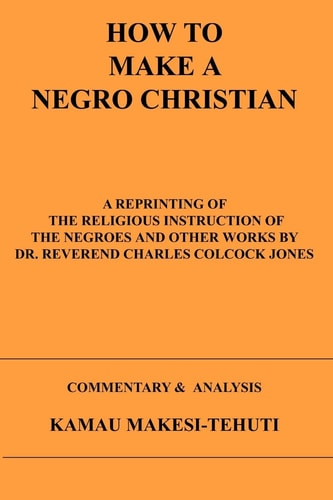 How To Make A Negro Christian by Kamau Makesi-Tehuti