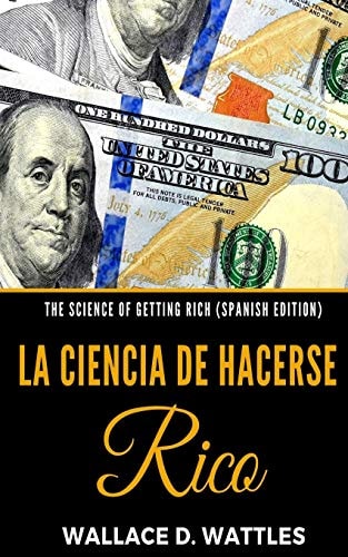 The Science of Getting Rich [Spanish Edition]: La Ciencia de Hacerse Rico | Wallace D. Wattles