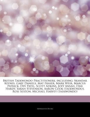 Articles on British Taekwondo Practitioners, Including : Skandar Keynes, Gary Daniels, Mat Fraser, Mark Weir, Marcus Patrick, Dev Patel, Scott Adkins, by Hephaestus Books