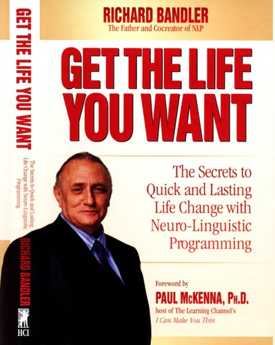 Get the Life You Want: The Secrets to Quick and Lasting Life Change with Neuro-Linguistic Programming | Richard Bandler