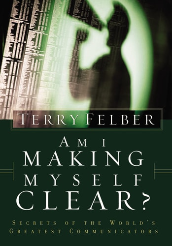 Am I Making Myself Clear?: Secrets of the World's Greatest Communicators | Terry Felber