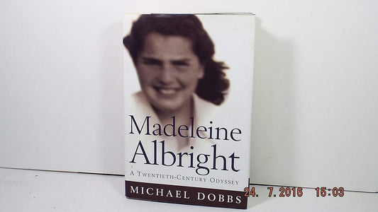 Madeleine Albright: A twentieth-century odyssey by Michael Dobbs