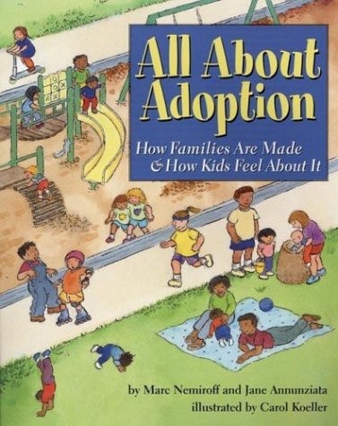All About Adoption: How Families Are Made & How Kids Feel About It by Marc A. Nemiroff & Jane Annunziata