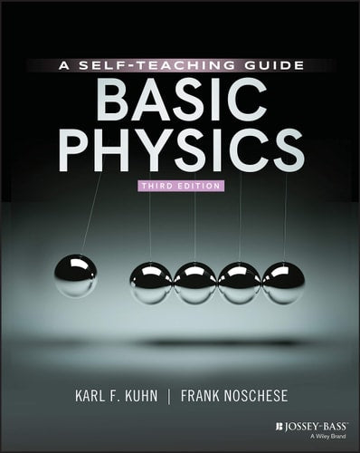 Basic Physics: A Self-Teaching Guide, 3rd Edition (Wiley Self-Teaching Guides) by Karl F. Kuhn & Frank Noschese