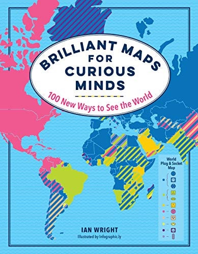 Brilliant Maps for Curious Minds [Part of the 4-Book Maps for Curious Minds]: 100 New Ways to See the World | Ian Wright