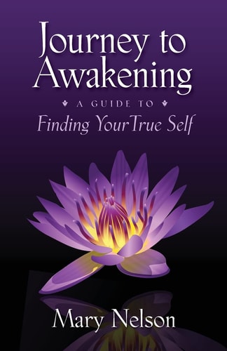 Journey to Awakening: A Guide to Finding Your True Self by Mary Nelson