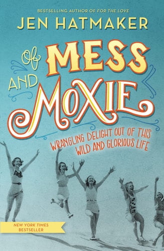 Of Mess and Moxie by Jen Hatmaker