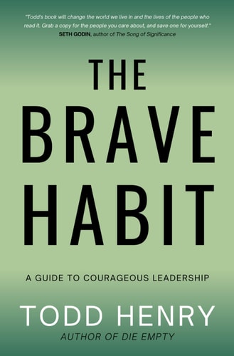 The Brave Habit: A Guide To Courageous Leadership by Todd Henry