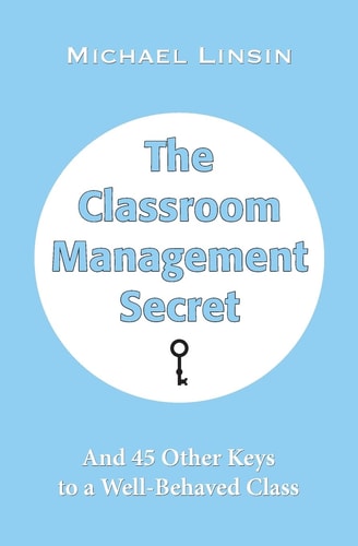 The Classroom Management Secret: And 45 Other Keys to a Well-Behaved Class by Michael Linsin