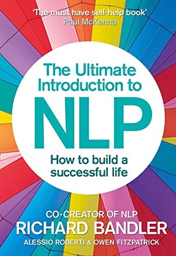 The Ultimate Introduction to NLP: How to Build a Successful Life | Richard Bandler, Alessio Roberti & Owen Fitzpatrick